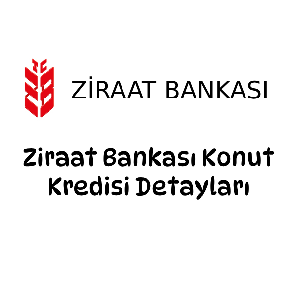 Ziraat Bankası Konut Kredisi Detayları