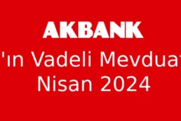 Akbank’ın Vadeli Mevduat Hesabı Nisan 2024